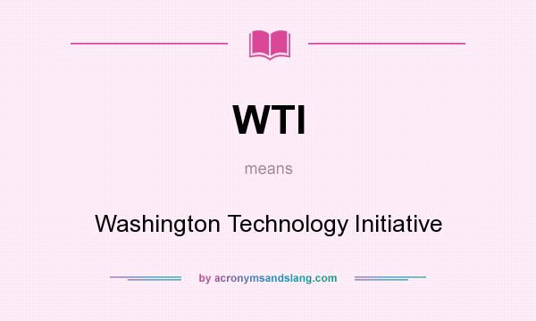 What does WTI mean? It stands for Washington Technology Initiative