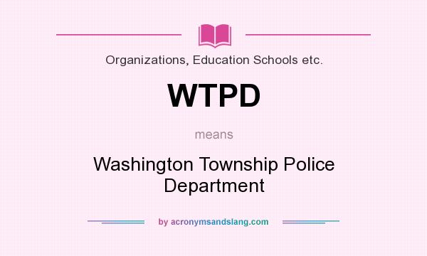 What does WTPD mean? It stands for Washington Township Police Department