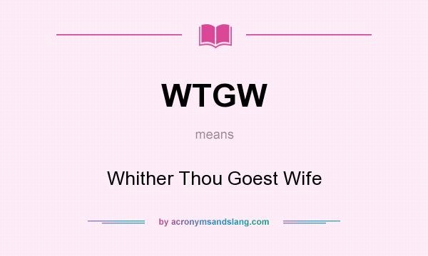 What does WTGW mean? It stands for Whither Thou Goest Wife