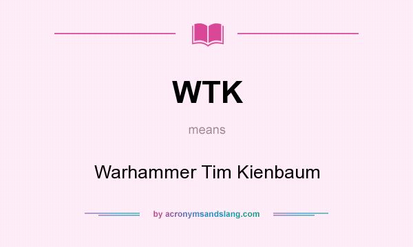 What does WTK mean? It stands for Warhammer Tim Kienbaum
