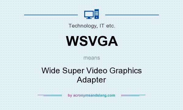 What does WSVGA mean? It stands for Wide Super Video Graphics Adapter