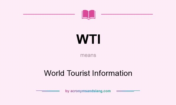 What does WTI mean? It stands for World Tourist Information