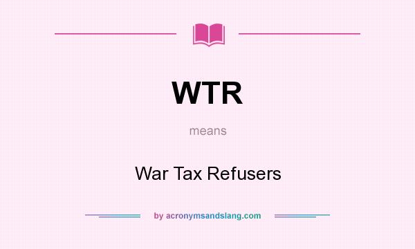 What does WTR mean? It stands for War Tax Refusers