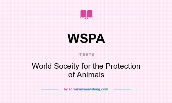 What does WSPA mean? It stands for World Soceity for the Protection of Animals