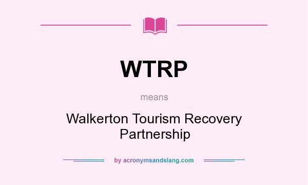 What does WTRP mean? It stands for Walkerton Tourism Recovery Partnership