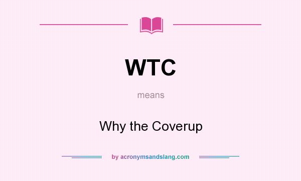 What does WTC mean? It stands for Why the Coverup