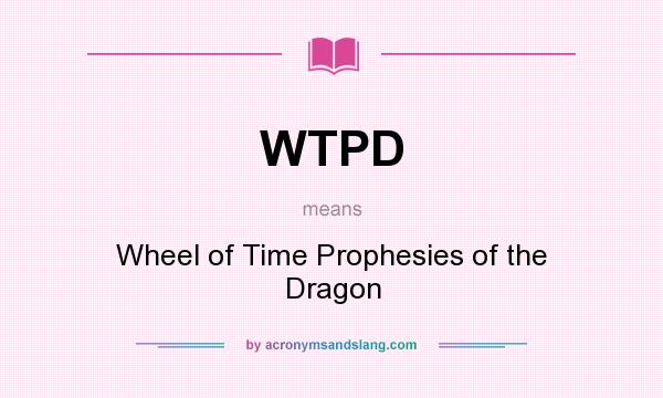 What does WTPD mean? It stands for Wheel of Time Prophesies of the Dragon