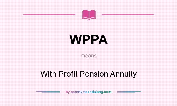 What does WPPA mean? It stands for With Profit Pension Annuity