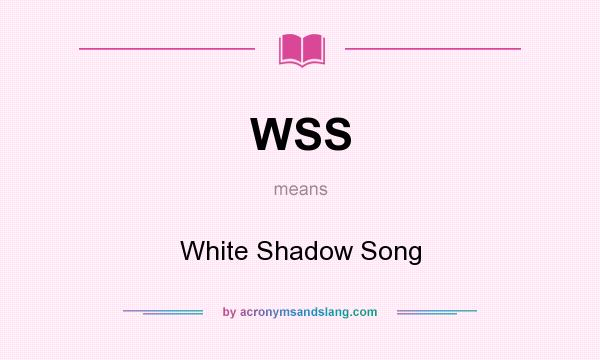 What does WSS mean? It stands for White Shadow Song