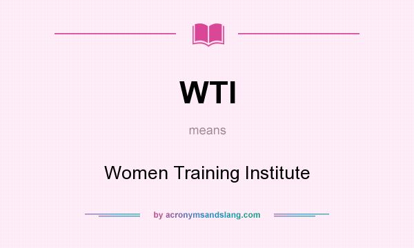 What does WTI mean? It stands for Women Training Institute