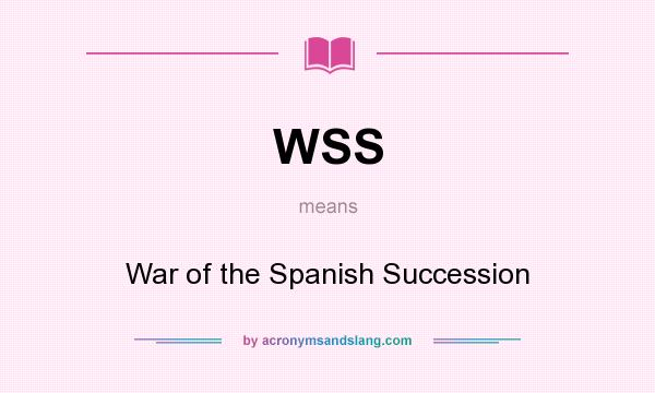 What does WSS mean? It stands for War of the Spanish Succession