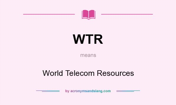 What does WTR mean? It stands for World Telecom Resources