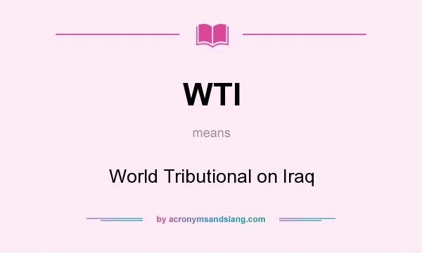 What does WTI mean? It stands for World Tributional on Iraq