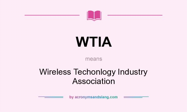 What does WTIA mean? It stands for Wireless Techonlogy Industry Association
