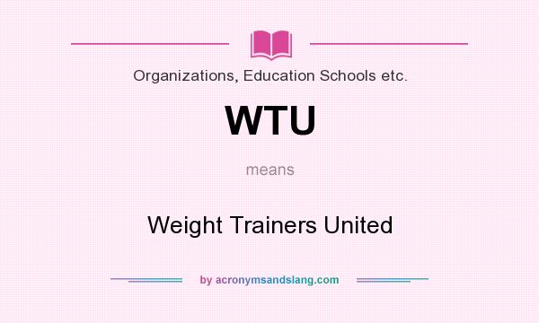 What does WTU mean? It stands for Weight Trainers United