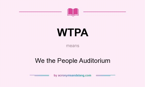 What does WTPA mean? It stands for We the People Auditorium