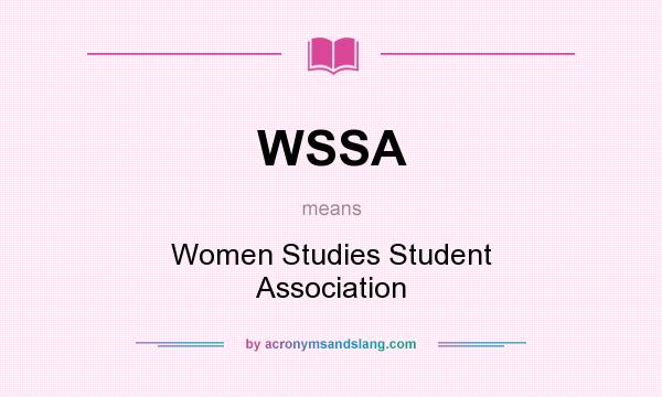 What does WSSA mean? It stands for Women Studies Student Association