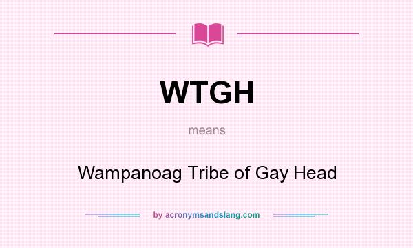 What does WTGH mean? It stands for Wampanoag Tribe of Gay Head