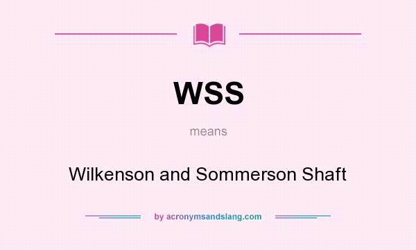 What does WSS mean? It stands for Wilkenson and Sommerson Shaft