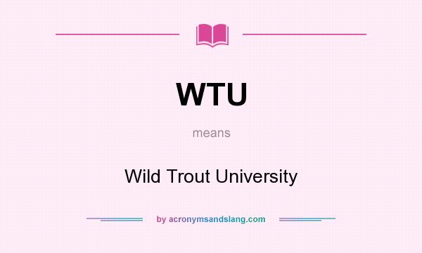 What does WTU mean? It stands for Wild Trout University