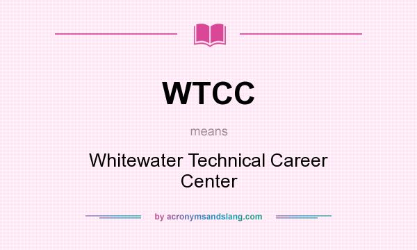 What does WTCC mean? It stands for Whitewater Technical Career Center