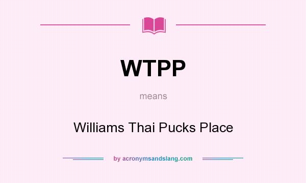 What does WTPP mean? It stands for Williams Thai Pucks Place