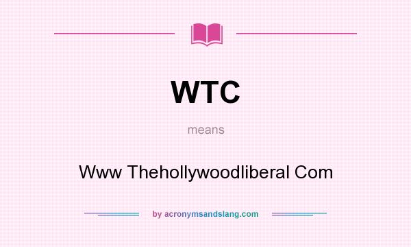 What does WTC mean? It stands for Www Thehollywoodliberal Com