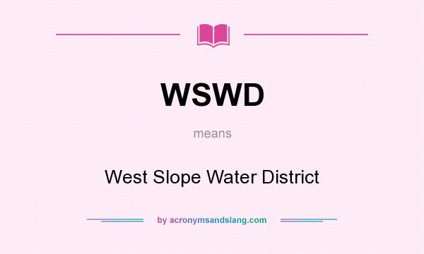 What does WSWD mean? It stands for West Slope Water District