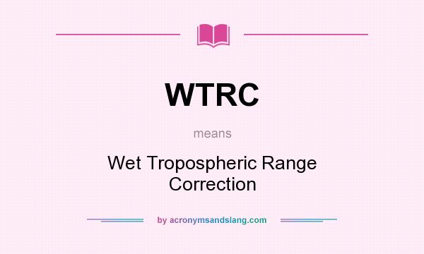 What does WTRC mean? It stands for Wet Tropospheric Range Correction