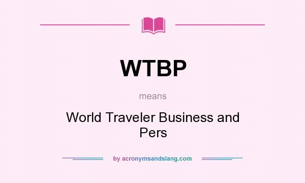 What does WTBP mean? It stands for World Traveler Business and Pers