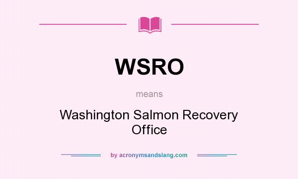 What does WSRO mean? It stands for Washington Salmon Recovery Office