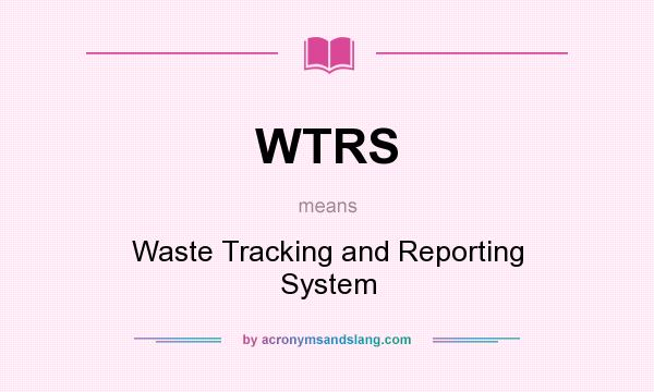 What does WTRS mean? It stands for Waste Tracking and Reporting System