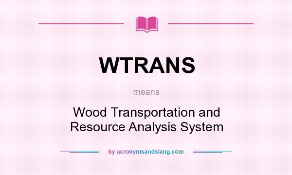 What does WTRANS mean? It stands for Wood Transportation and Resource Analysis System