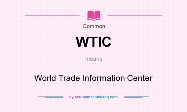 What does WTIC mean? It stands for World Trade Information Center
