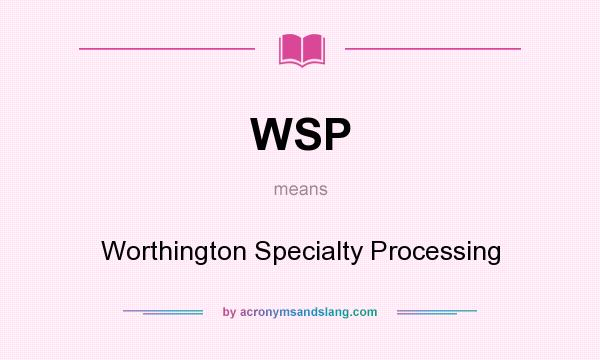 What does WSP mean? It stands for Worthington Specialty Processing