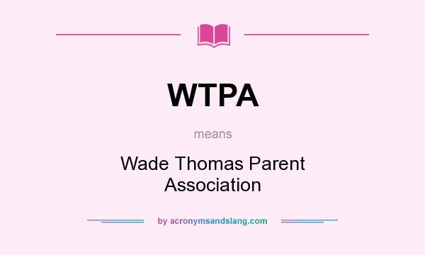 What does WTPA mean? It stands for Wade Thomas Parent Association