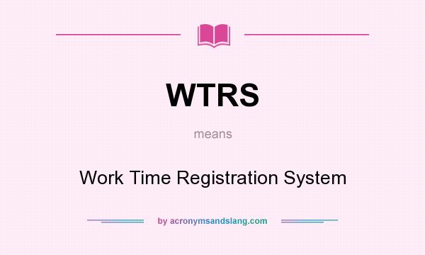 What does WTRS mean? It stands for Work Time Registration System