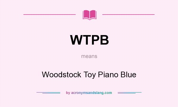 What does WTPB mean? It stands for Woodstock Toy Piano Blue