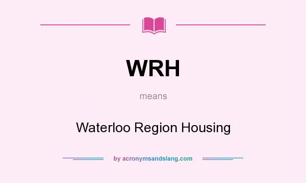 What does WRH mean? It stands for Waterloo Region Housing