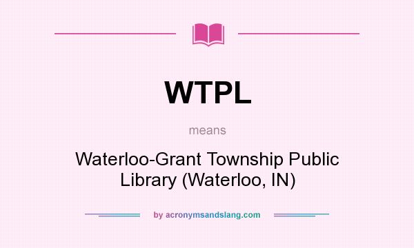What does WTPL mean? It stands for Waterloo-Grant Township Public Library (Waterloo, IN)