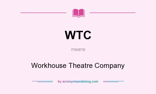 What does WTC mean? It stands for Workhouse Theatre Company
