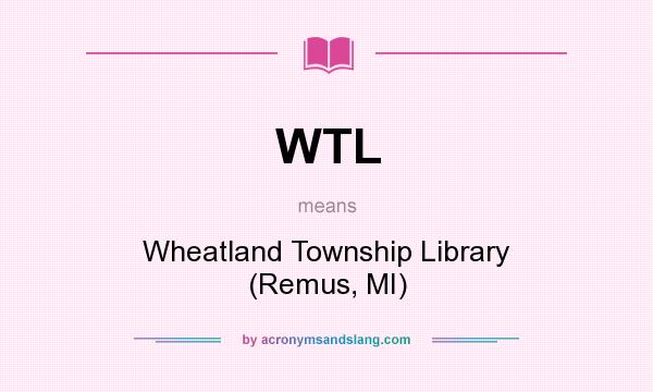 What does WTL mean? It stands for Wheatland Township Library (Remus, MI)