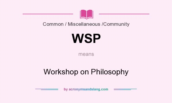 What does WSP mean? It stands for Workshop on Philosophy
