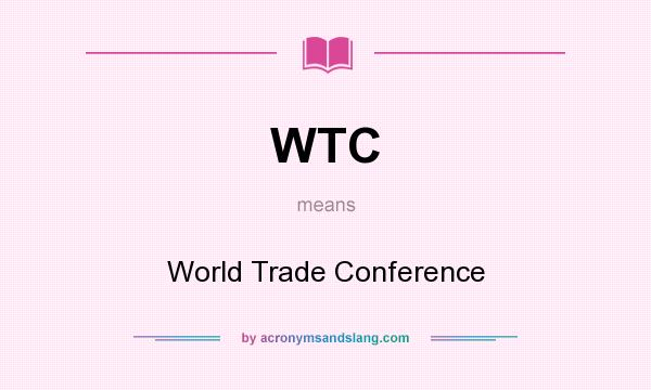 What does WTC mean? It stands for World Trade Conference