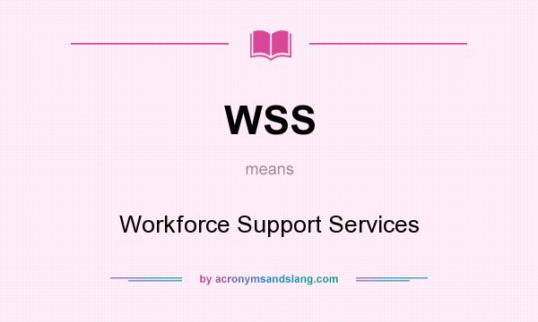 What does WSS mean? It stands for Workforce Support Services