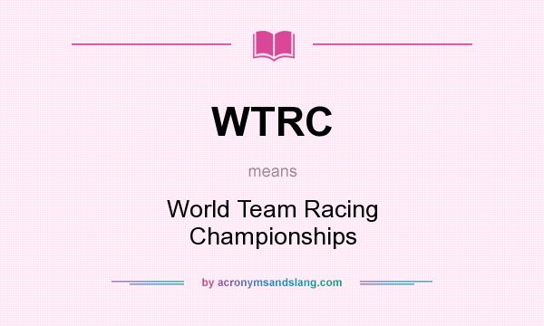 What does WTRC mean? It stands for World Team Racing Championships