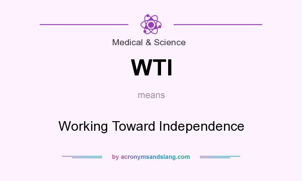 What does WTI mean? It stands for Working Toward Independence