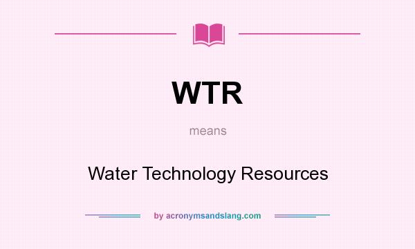 What does WTR mean? It stands for Water Technology Resources