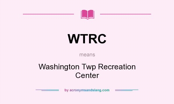 What does WTRC mean? It stands for Washington Twp Recreation Center