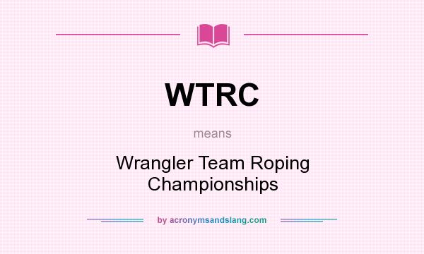 What does WTRC mean? It stands for Wrangler Team Roping Championships